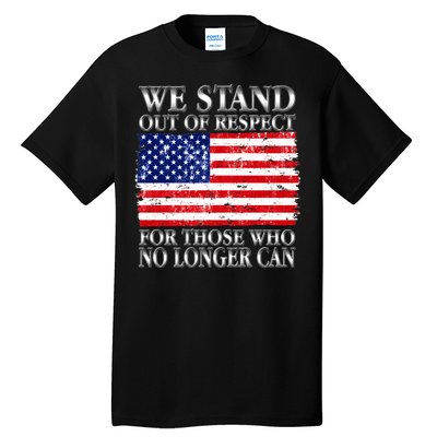 We Stand Out Of Respect Support Our Troops Tall T-Shirt