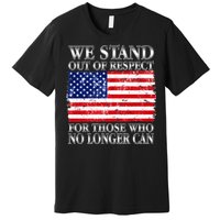 We Stand Out Of Respect Support Our Troops Premium T-Shirt