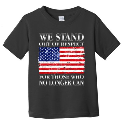 We Stand Out Of Respect Support Our Troops Toddler T-Shirt