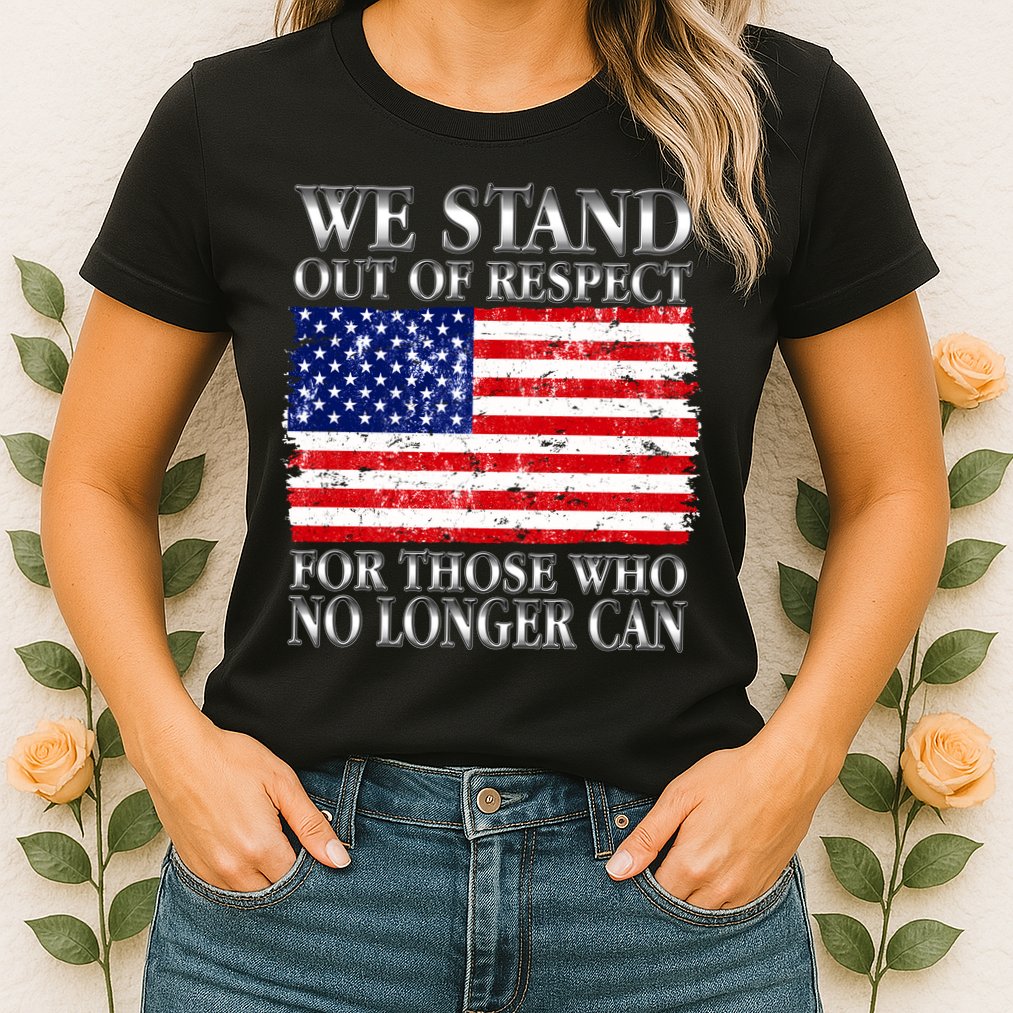We Stand Out Of Respect Support Our Troops Womens T-Shirt