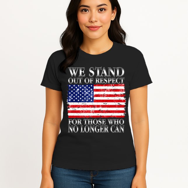We Stand Out Of Respect Support Our Troops Womens T-Shirt