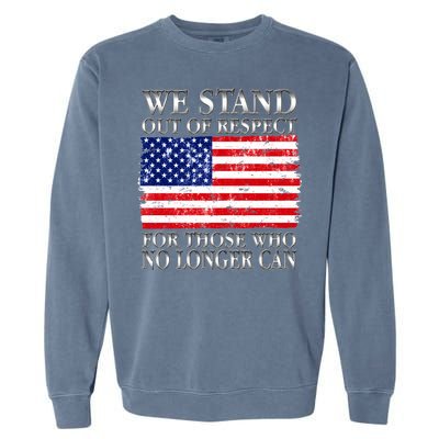 We Stand Out Of Respect Support Our Troops Garment-Dyed Sweatshirt