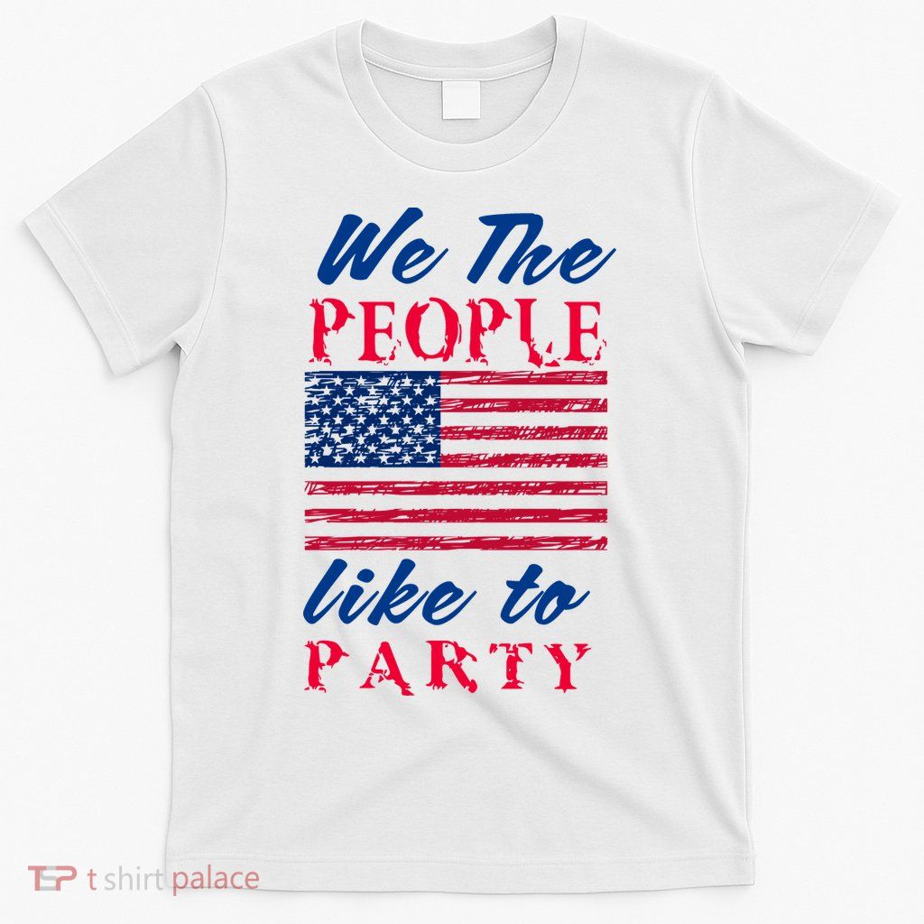 We The People Like To Party In The USA T-Shirt