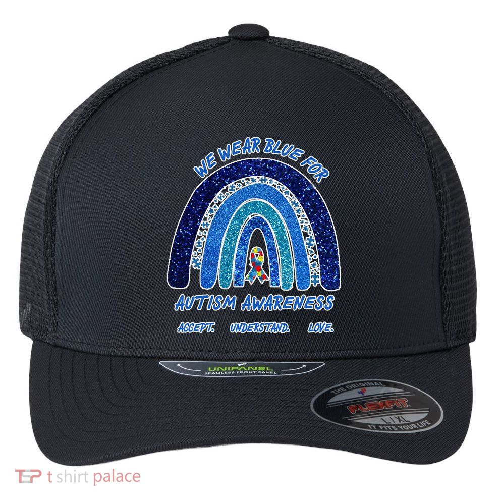 We War Blue For Autism Awareness Accept Understand Love Flexfit Unipanel Trucker Cap
