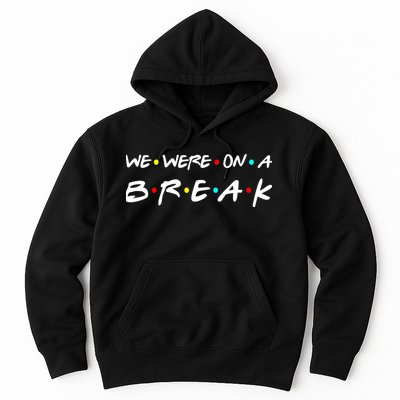 We Were On A Break Hoodie