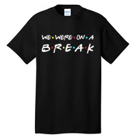 We Were On A Break Tall T-Shirt