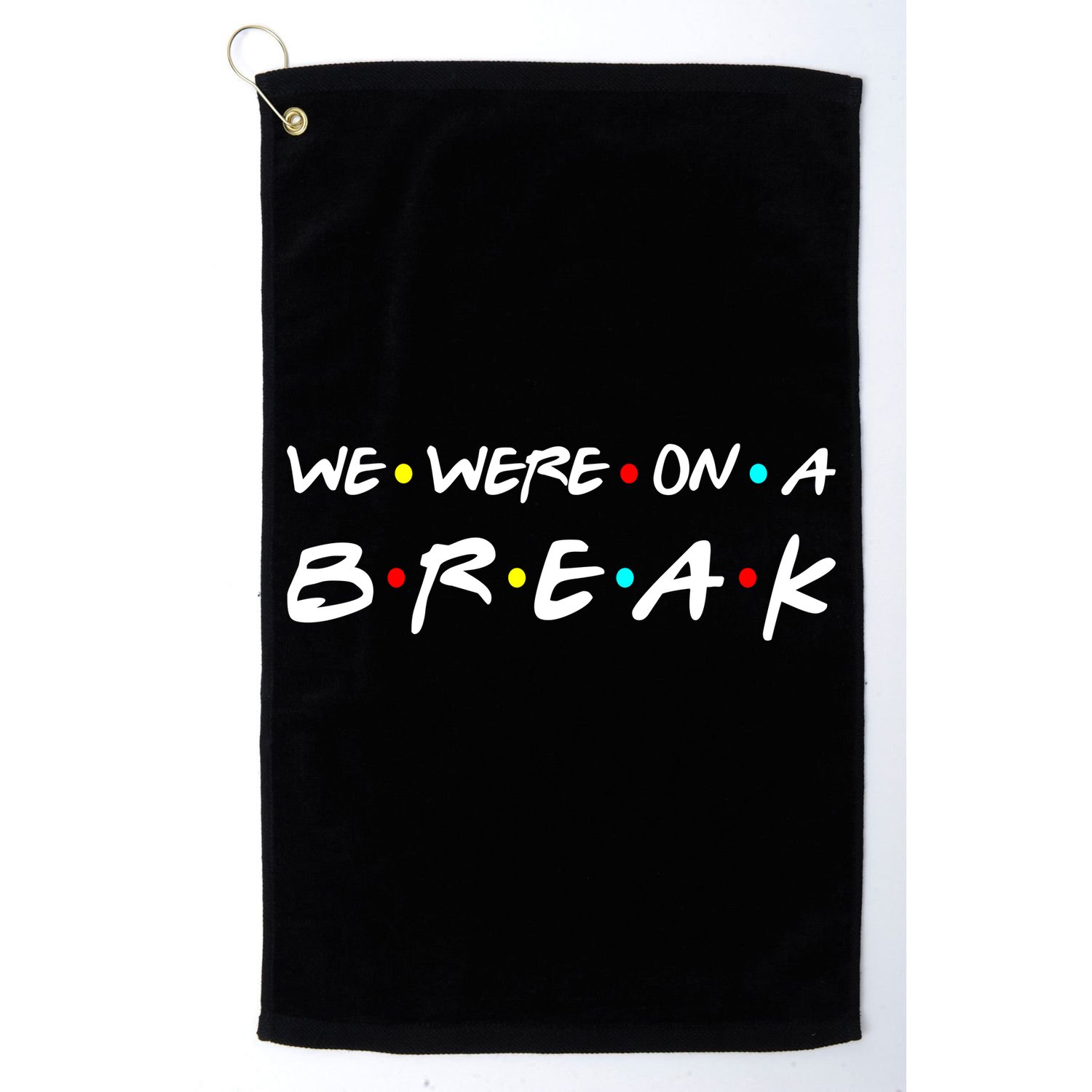 We Were On A Break Golf Towel