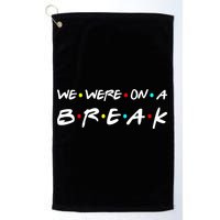 We Were On A Break Golf Towel