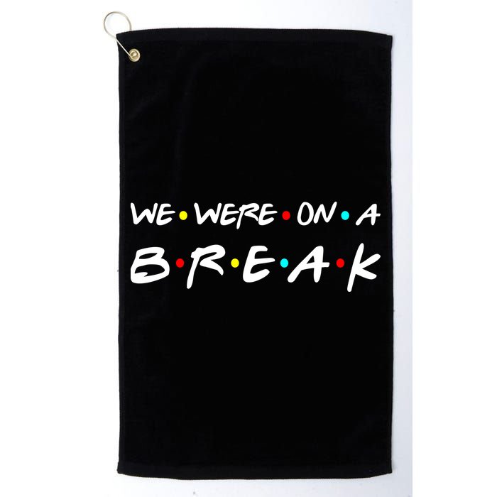 We Were On A Break Golf Towel