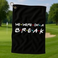 We Were On A Break Golf Towel