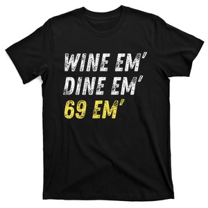 Wine Em Dine Em 69 Em Funny Sex Joke Dirty Humor T-Shirt