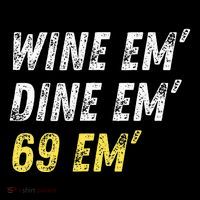Wine Em Dine Em 69 Em Funny Sex Joke Dirty Humor T-Shirt