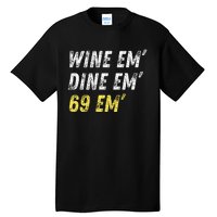 Wine Em Dine Em 69 Em Funny Sex Joke Dirty Humor Tall T-Shirt