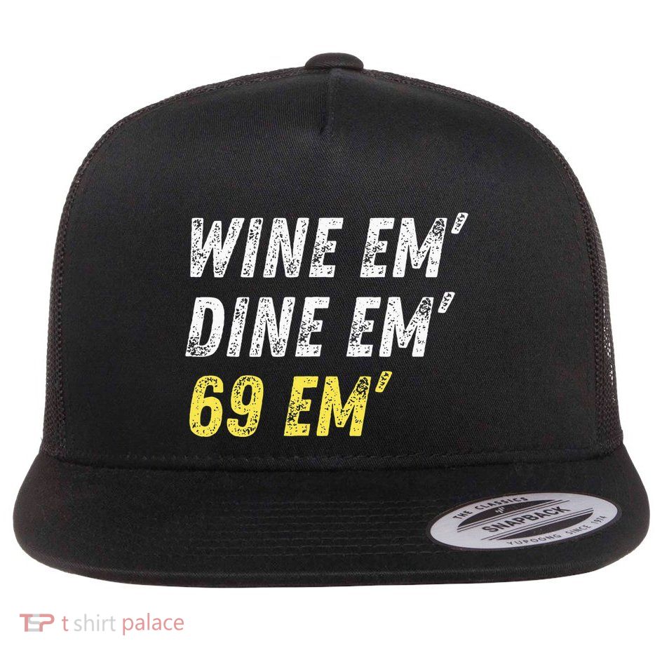 Wine Em Dine Em 69 Em Funny Sex Joke Dirty Humor Flat Bill Trucker Hat