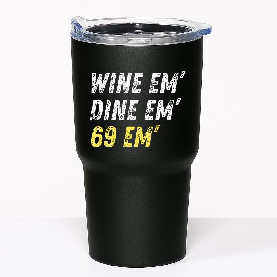 Wine Em Dine Em 69 Em Funny Sex Joke Dirty Humor Tumbler