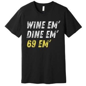 Wine Em Dine Em 69 Em Funny Sex Joke Dirty Humor Premium T-Shirt