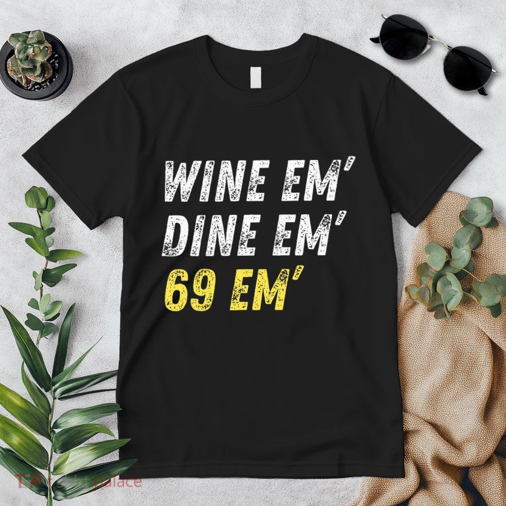 Wine Em Dine Em 69 Em Funny Sex Joke Dirty Humor Premium T-Shirt