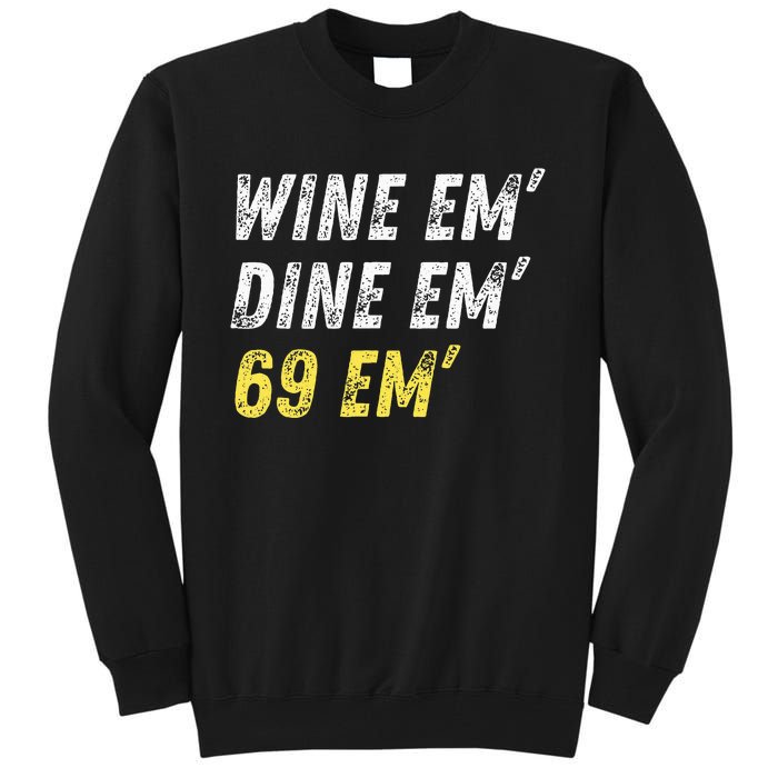 Wine Em Dine Em 69 Em Funny Sex Joke Dirty Humor Tall Sweatshirt