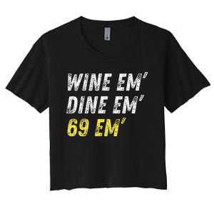 Wine Em Dine Em 69 Em Funny Sex Joke Dirty Humor Women's Crop Top Tee