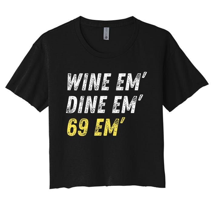 Wine Em Dine Em 69 Em Funny Sex Joke Dirty Humor Women's Crop Top Tee