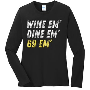 Wine Em Dine Em 69 Em Funny Sex Joke Dirty Humor Ladies Long Sleeve Shirt