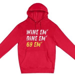 Wine Em Dine Em 69 Em Funny Sex Joke Dirty Humor Premium Pullover Hoodie