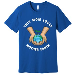 Wo Earth Day This Mom Loves Mother Earth Cool Gift Premium T-Shirt