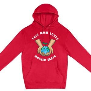 Wo Earth Day This Mom Loves Mother Earth Cool Gift Premium Pullover Hoodie