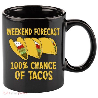 Weekend Forecast 100 Percent Chance Of Tacos 11oz C Handle Ceramic Mug