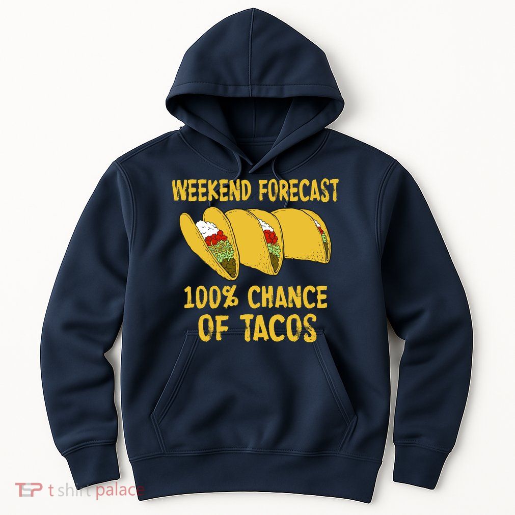 Weekend Forecast 100 Percent Chance Of Tacos Hoodie