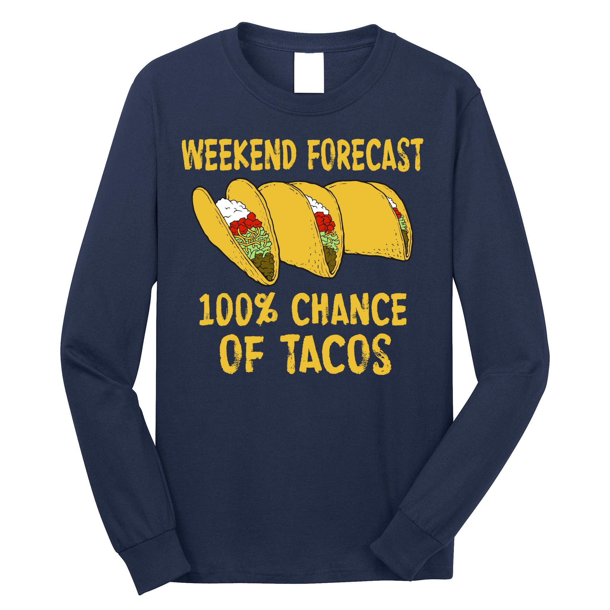 Weekend Forecast 100 Percent Chance Of Tacos Long Sleeve Shirt