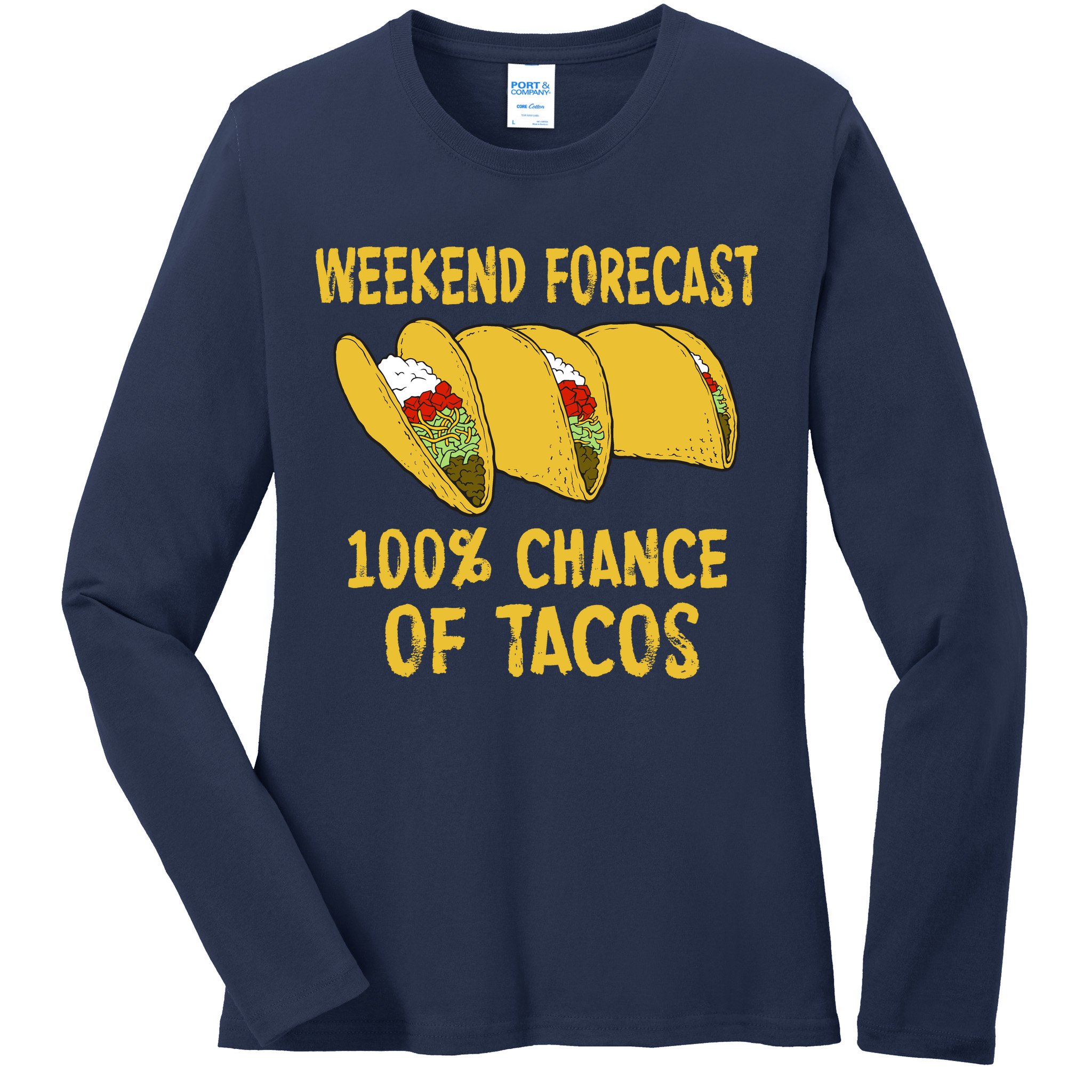 Weekend Forecast 100 Percent Chance Of Tacos Ladies Long Sleeve Shirt
