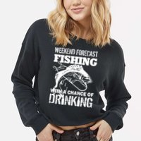 Weekend Forecast Fishing With A Chance Of Drinking Cropped Pullover Crew