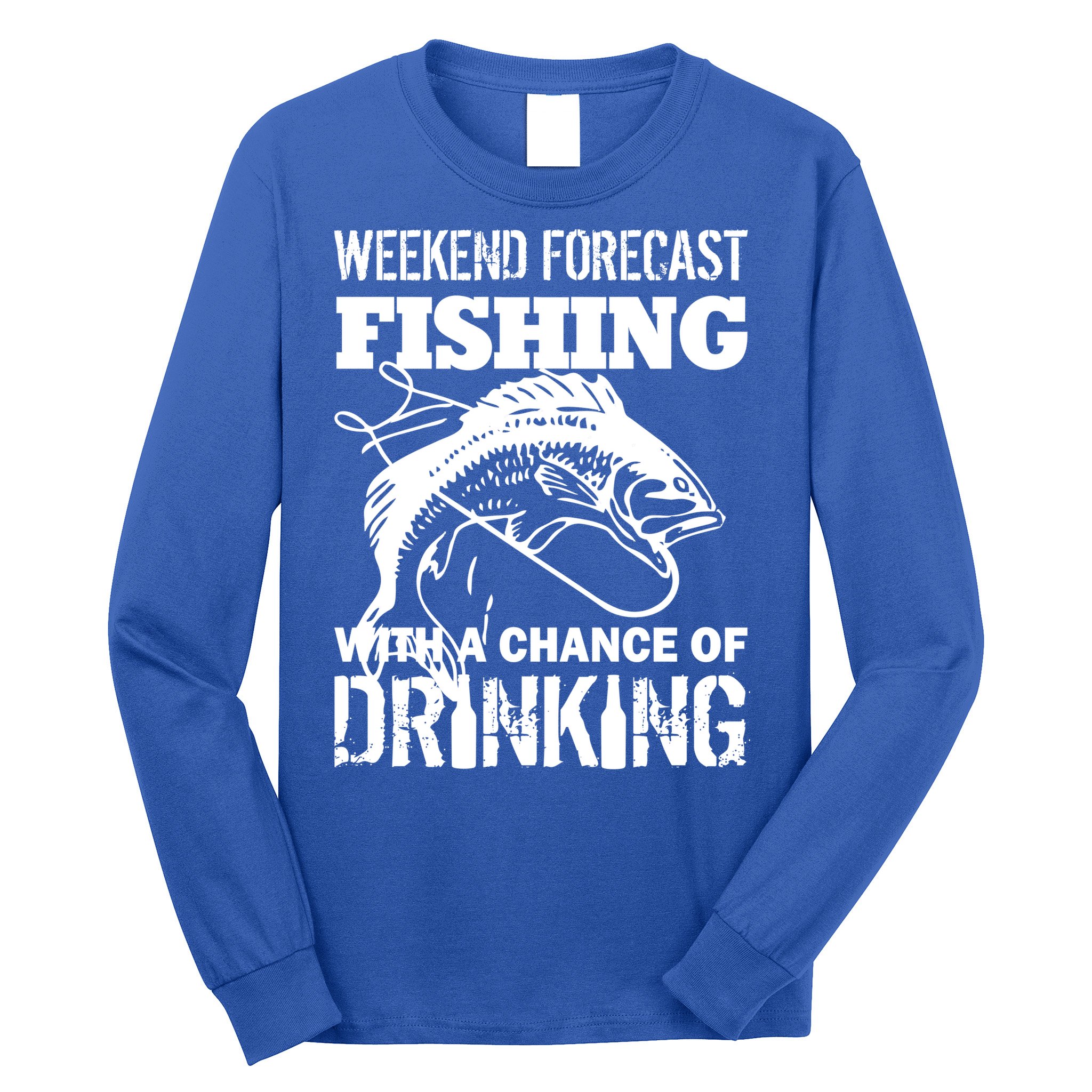 Weekend Forecast Fishing With A Chance Of Drinking Long Sleeve Shirt