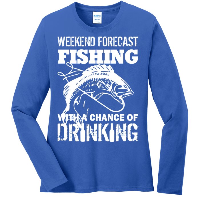 Weekend Forecast Fishing With A Chance Of Drinking Ladies Long Sleeve Shirt