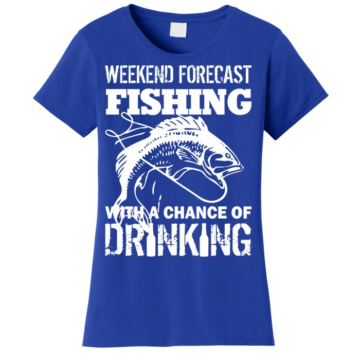 Weekend Forecast Fishing With A Chance Of Drinking Women's T-Shirt