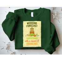 Weekend Forecast Gardening With A Chance Of Drinking Sweatshirt