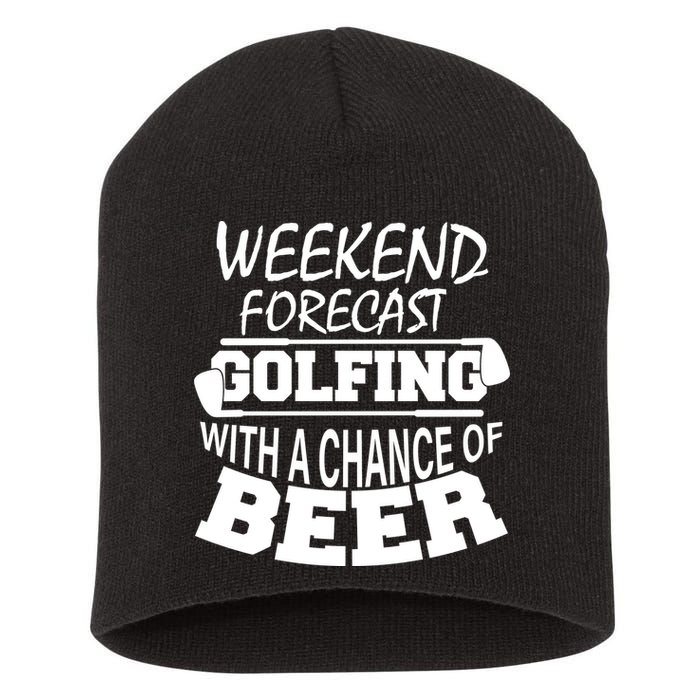 Weekend Forecast Golfing With A Side Of Beer Short Acrylic Beanie