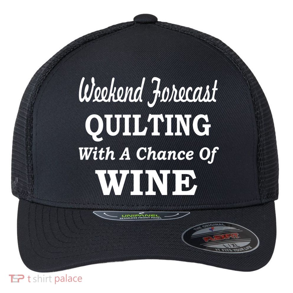 Weekend Forecast Quilting And Wine Flexfit Unipanel Trucker Cap