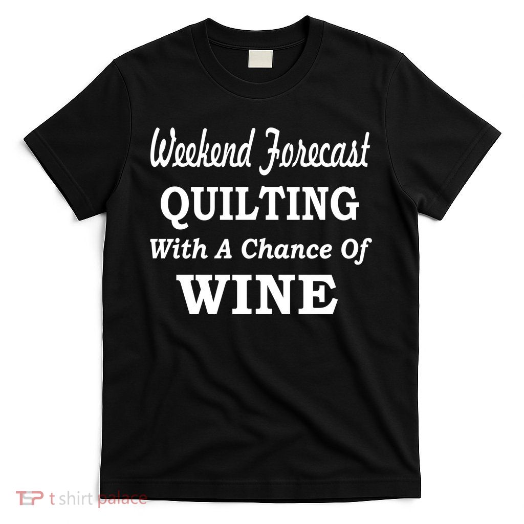 Weekend Forecast Quilting And Wine T-Shirt