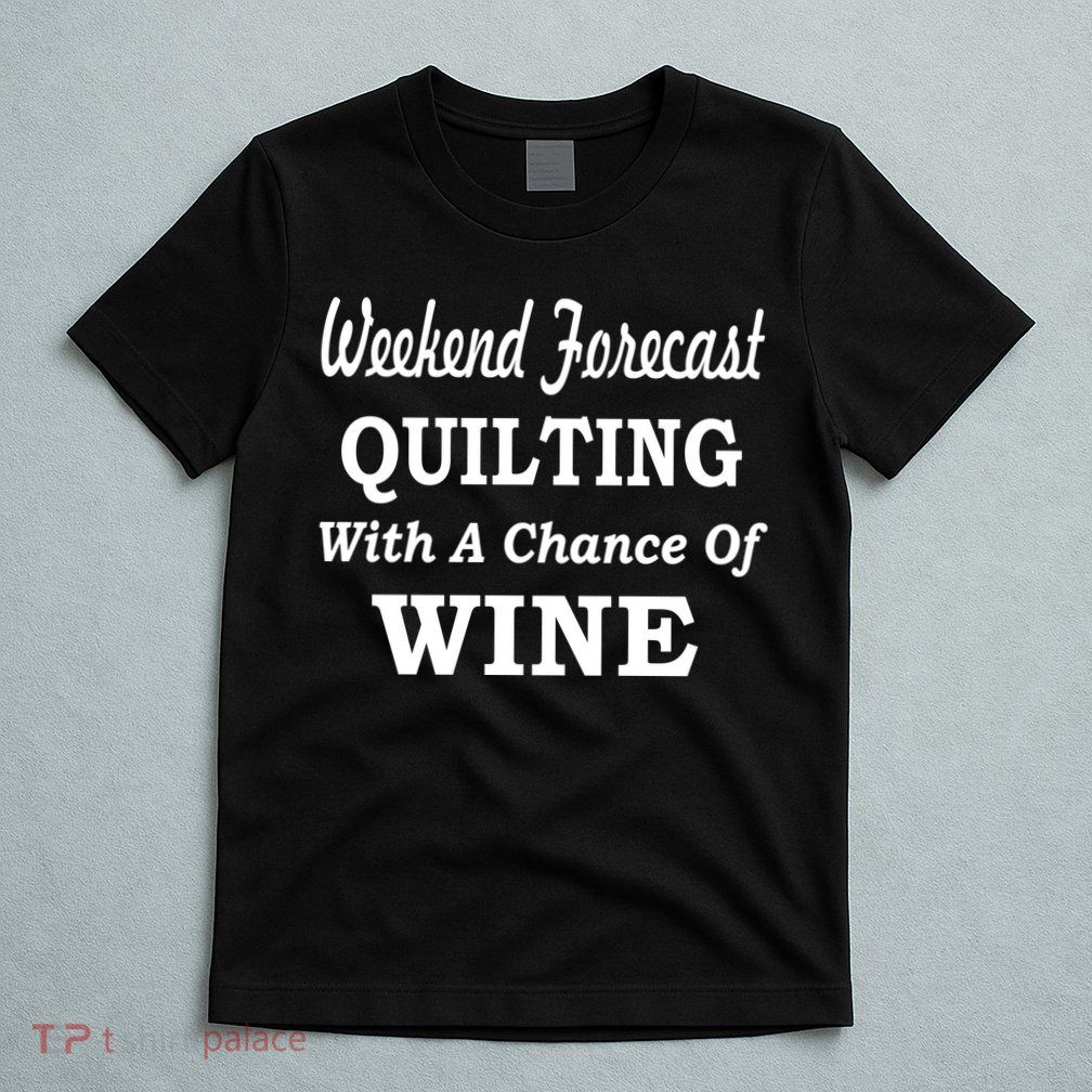 Weekend Forecast Quilting And Wine T-Shirt