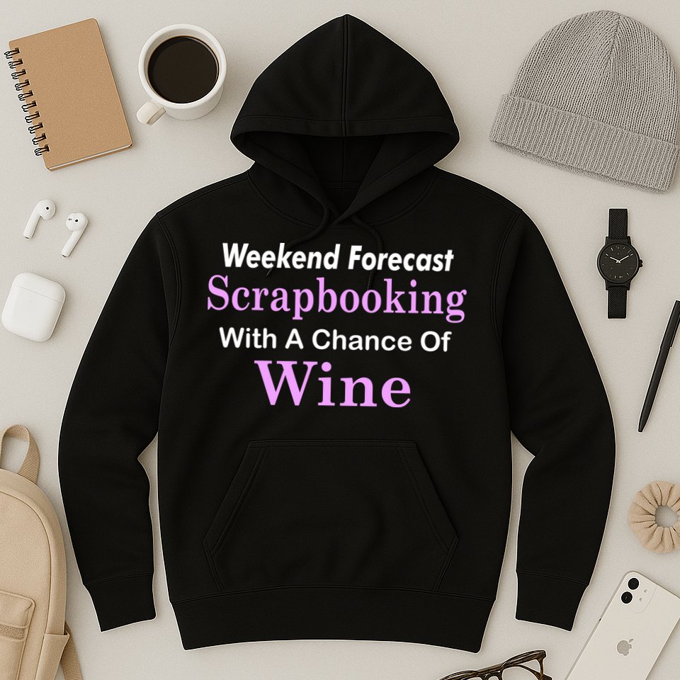 Weekend Forecast Scrapbooking Chance Of Wine Hoodie