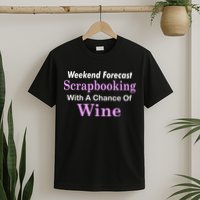 Weekend Forecast Scrapbooking Chance Of Wine T-Shirt