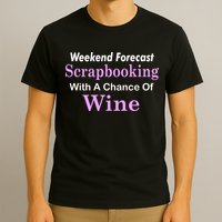 Weekend Forecast Scrapbooking Chance Of Wine T-Shirt