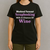 Weekend Forecast Scrapbooking Chance Of Wine T-Shirt