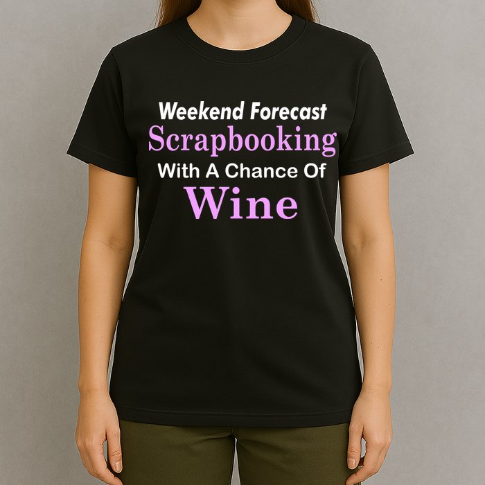 Weekend Forecast Scrapbooking Chance Of Wine T-Shirt
