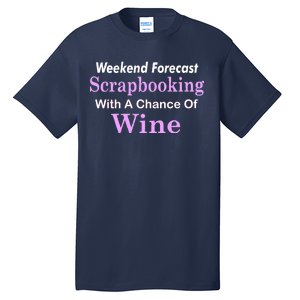 Weekend Forecast Scrapbooking Chance Of Wine Tall T-Shirt