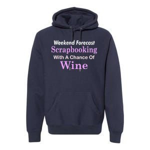 Weekend Forecast Scrapbooking Chance Of Wine Premium Hoodie