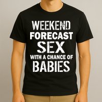 Weekend Forecast Sex With A Chance Of Babies T-Shirt
