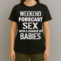 Weekend Forecast Sex With A Chance Of Babies T-Shirt